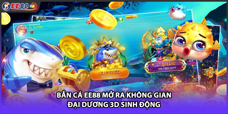 Bắn cá EE88 mở ra không gian đại dương 3D sinh động