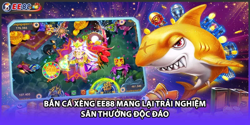 Bắn cá Xèng EE88 mang lại trải nghiệm săn thưởng độc đáo