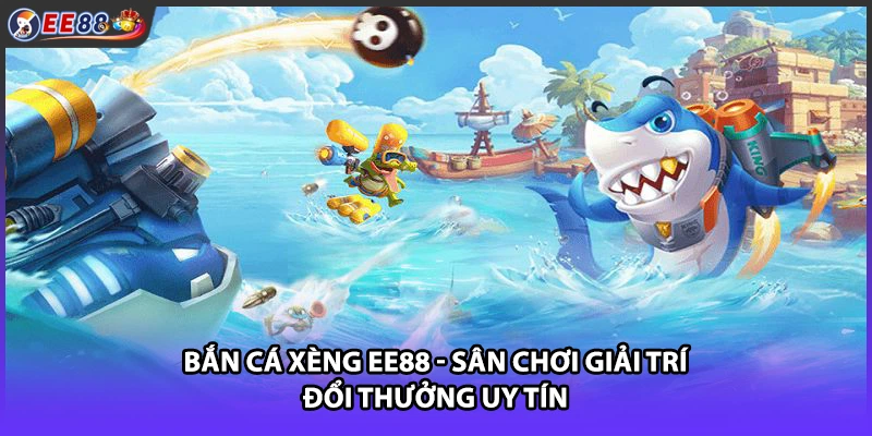 Bắn Cá Xèng EE88 - Sân Chơi Giải Trí Đổi Thưởng Uy Tín