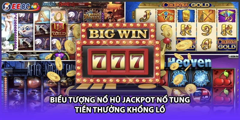 Biểu tượng nổ hũ Jackpot nổ tung tiền thưởng khổng lồ