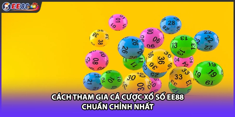 Cách tham gia cá cược xổ số EE88 chuẩn chỉnh nhất