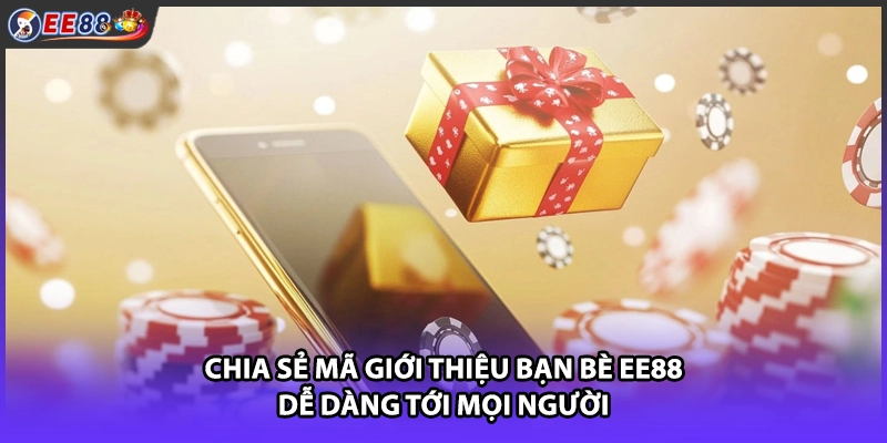 Chia sẻ mã giới thiệu bạn bè EE88 dễ dàng tới mọi người