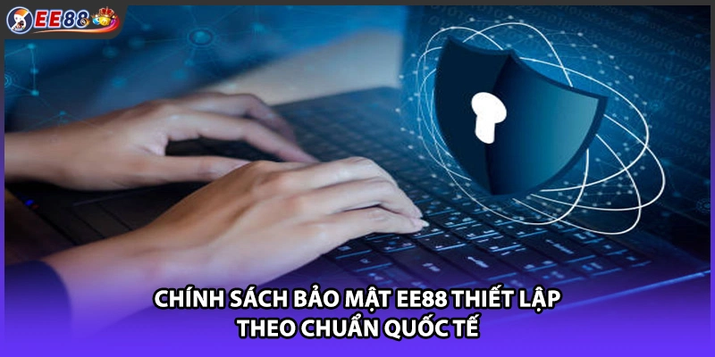 Chính sách bảo mật EE88 thiết lập theo chuẩn quốc tế