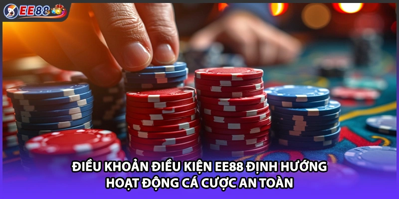 Điều khoản điều kiện EE88 định hướng hoạt động cá cược an toàn