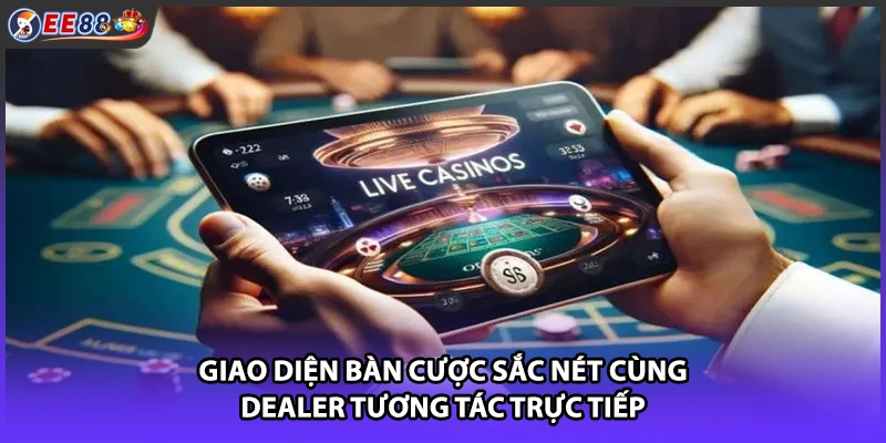 Giao diện bàn cược sắc nét cùng Dealer tương tác trực tiếp