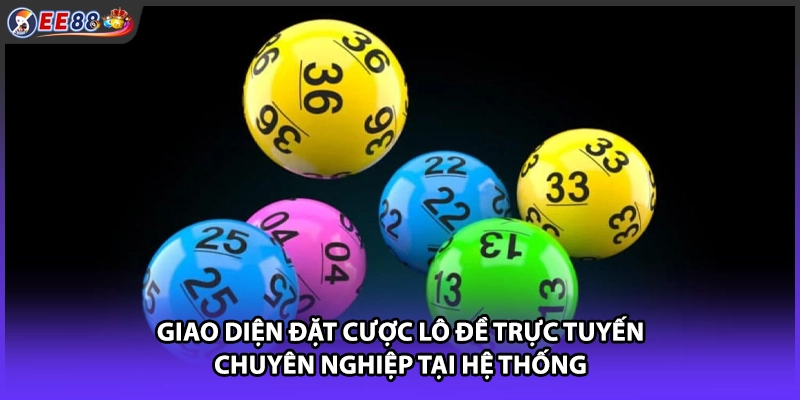 Giao diện đặt cược lô đề trực tuyến chuyên nghiệp tại hệ thống