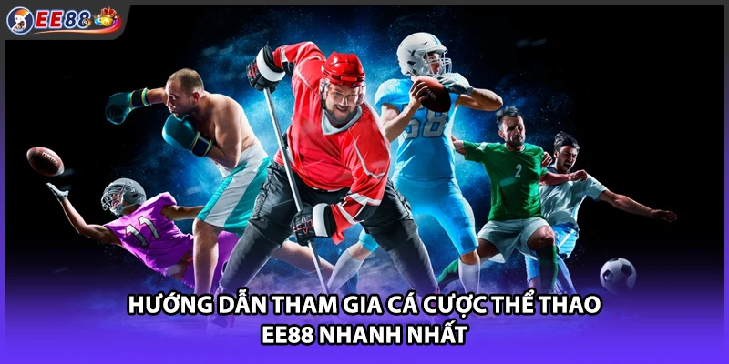 Hướng dẫn tham gia cá cược thể thao EE88 nhanh nhất