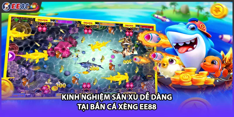 Kinh nghiệm săn xu dễ dàng tại bắn cá Xèng EE88