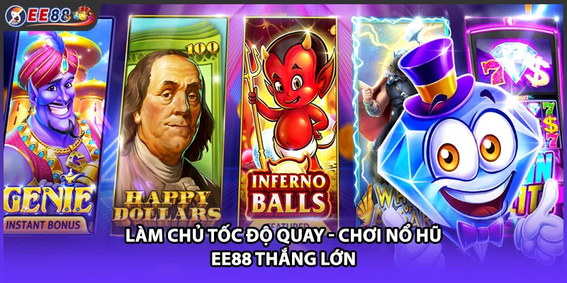 Làm chủ tốc độ quay - Chơi nổ hũ EE88 thắng lớn