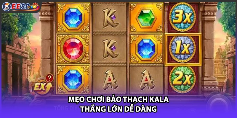 Mẹo chơi Bảo Thạch Kala thắng lớn dễ dàng