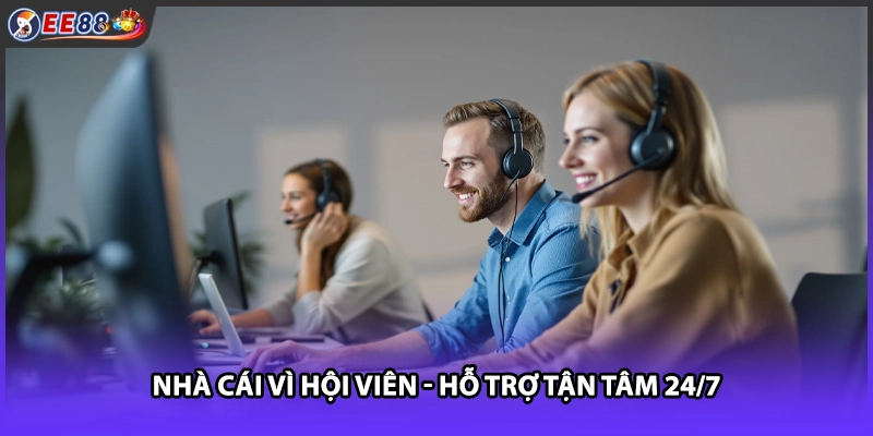 Nhà cái vì hội viên - Hỗ trợ tận tâm 24/7