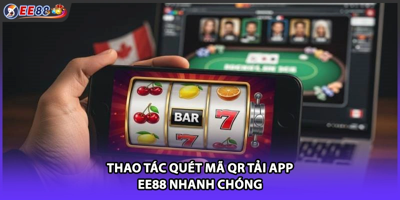 Thao tác quét mã QR tải app EE88 nhanh chóng
