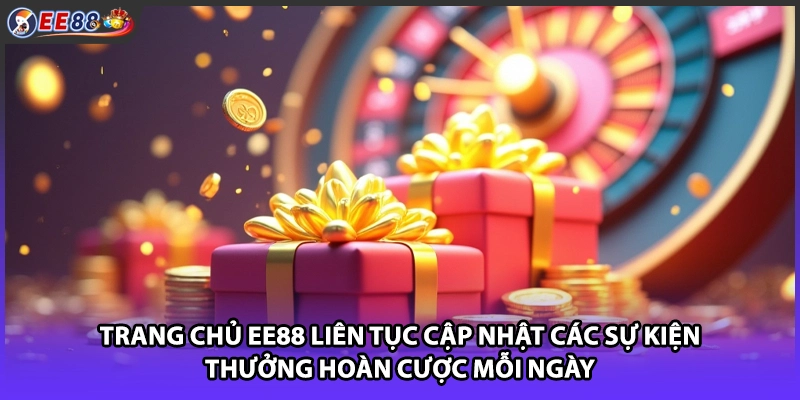 Trang chủ EE88 liên tục cập nhật các sự kiện thưởng hoàn cược mỗi ngày